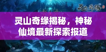 靈山奇緣揭秘，神秘仙境最新探索報(bào)道