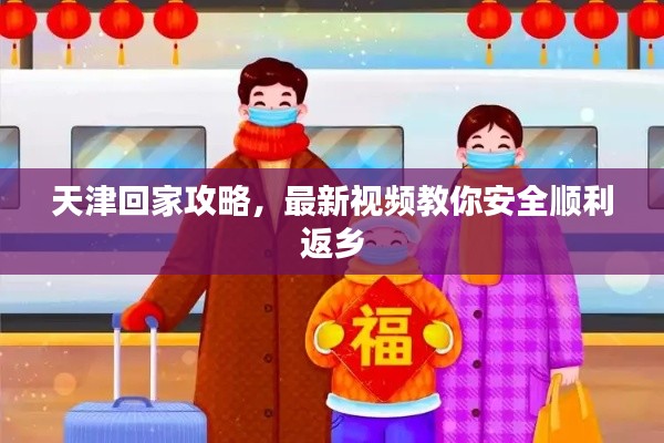 天津回家攻略，最新視頻教你安全順利返鄉(xiāng)