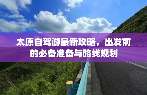太原自駕游最新攻略，出發(fā)前的必備準(zhǔn)備與路線規(guī)劃