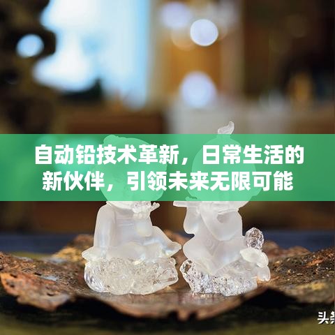 自動(dòng)鉛技術(shù)革新，日常生活的新伙伴，引領(lǐng)未來無限可能