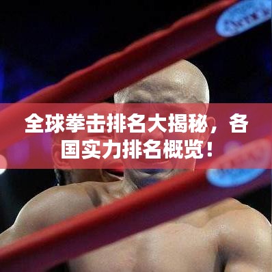 全球拳擊排名大揭秘，各國(guó)實(shí)力排名概覽！