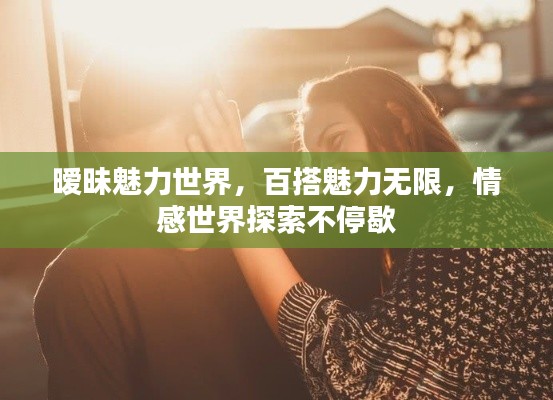 曖昧魅力世界，百搭魅力無限，情感世界探索不停歇
