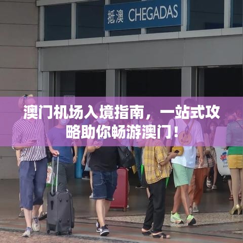 澳門(mén)機(jī)場(chǎng)入境指南，一站式攻略助你暢游澳門(mén)！