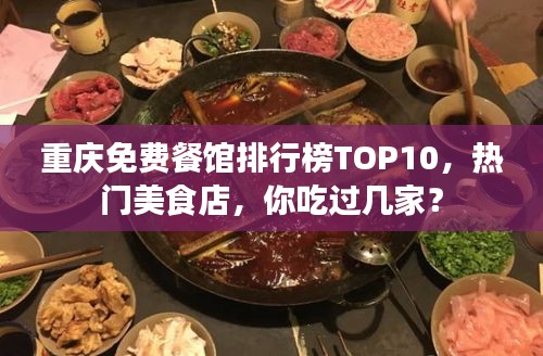重慶免費(fèi)餐館排行榜TOP10，熱門美食店，你吃過(guò)幾家？