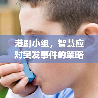 港劇小組，智慧應(yīng)對突發(fā)事件的策略與啟示