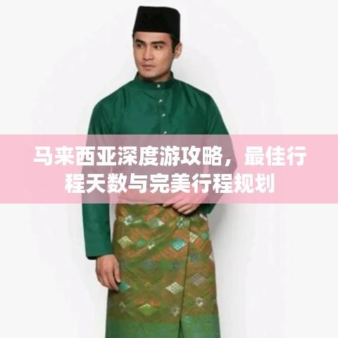 馬來西亞深度游攻略，最佳行程天數(shù)與完美行程規(guī)劃