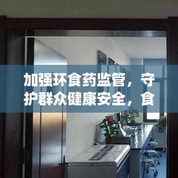 加強(qiáng)環(huán)食藥監(jiān)管，守護(hù)群眾健康安全，食品安全重中之重