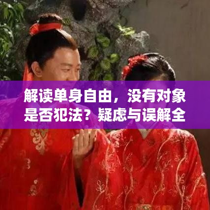 解讀單身自由，沒有對(duì)象是否犯法？疑慮與誤解全解析