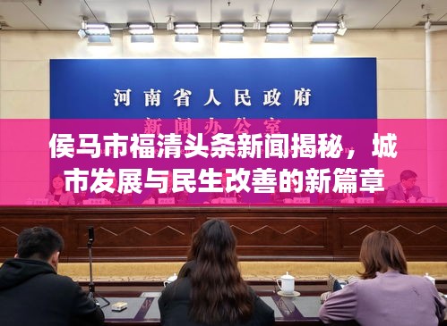 侯馬市福清頭條新聞揭秘，城市發(fā)展與民生改善的新篇章