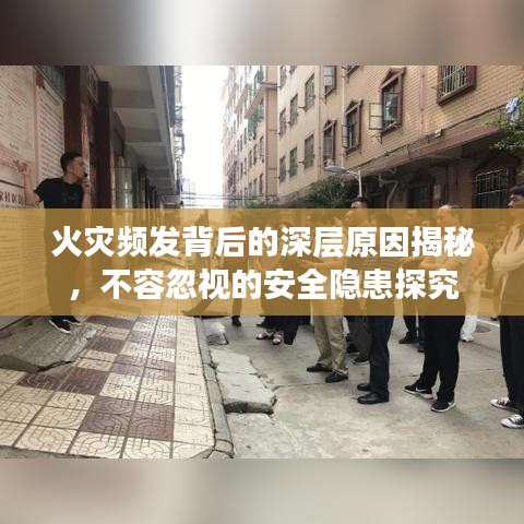 火災頻發(fā)背后的深層原因揭秘，不容忽視的安全隱患探究