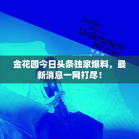 金花園今日頭條獨(dú)家爆料，最新消息一網(wǎng)打盡！