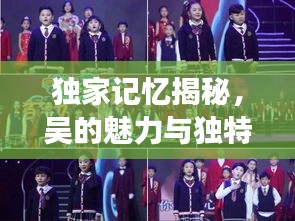 獨(dú)家記憶揭秘，吳的魅力與獨(dú)特風(fēng)采展現(xiàn)