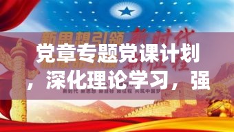 黨章專題黨課計(jì)劃，深化理論學(xué)習(xí)，強(qiáng)化黨性修養(yǎng)