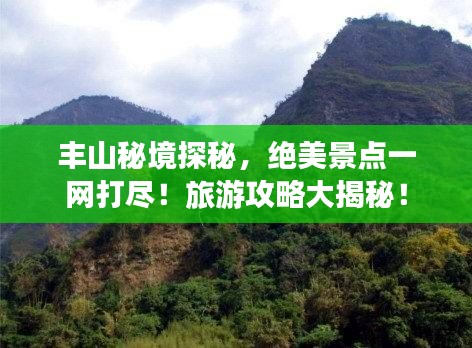 豐山秘境探秘，絕美景點(diǎn)一網(wǎng)打盡！旅游攻略大揭秘！