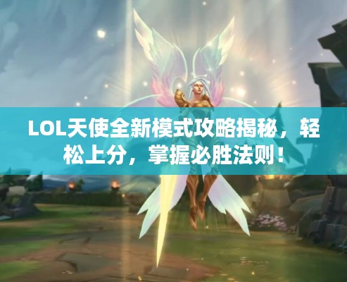 LOL天使全新模式攻略揭秘，輕松上分，掌握必勝法則！
