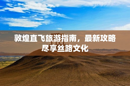 敦煌直飛旅游指南，最新攻略盡享絲路文化