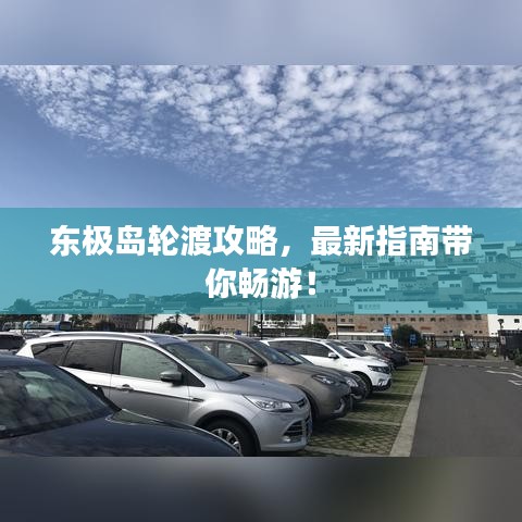 東極島輪渡攻略，最新指南帶你暢游！