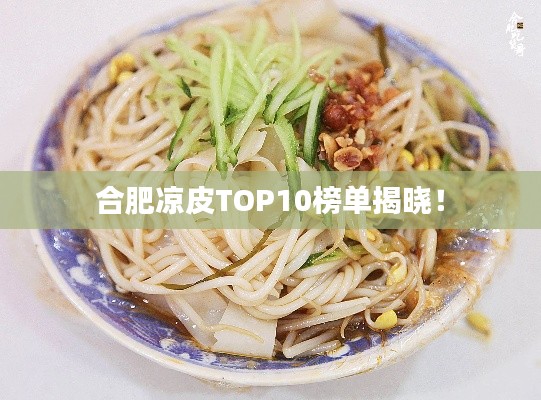 合肥涼皮TOP10榜單揭曉！