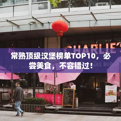 常熟頂級(jí)漢堡榜單TOP10，必嘗美食，不容錯(cuò)過(guò)！