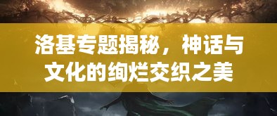 洛基專題揭秘，神話與文化的絢爛交織之美