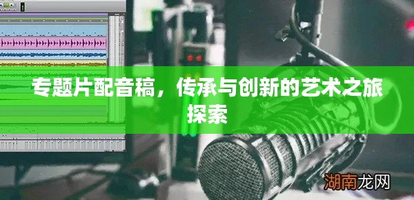 專題片配音稿，傳承與創(chuàng)新的藝術(shù)之旅探索