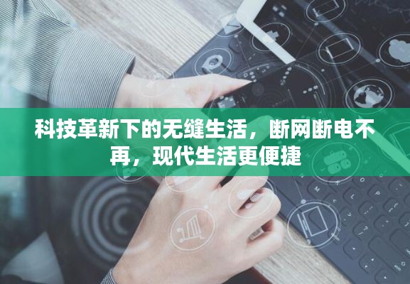 科技革新下的無縫生活，斷網(wǎng)斷電不再，現(xiàn)代生活更便捷