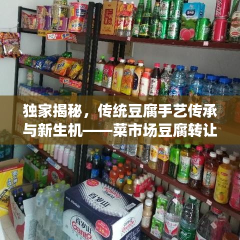 獨(dú)家揭秘，傳統(tǒng)豆腐手藝傳承與新生機(jī)——菜市場(chǎng)豆腐轉(zhuǎn)讓重磅來(lái)襲！