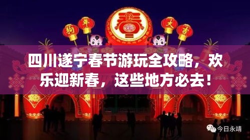 四川遂寧春節(jié)游玩全攻略，歡樂迎新春，這些地方必去！