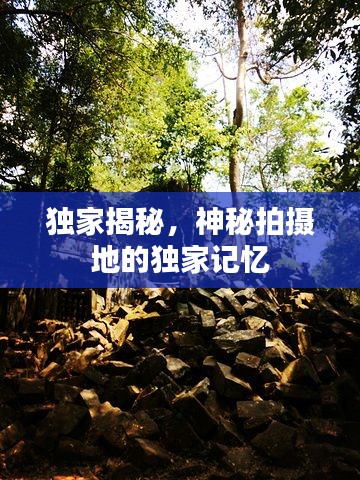 獨(dú)家揭秘，神秘拍攝地的獨(dú)家記憶
