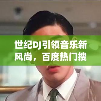 世紀(jì)DJ引領(lǐng)音樂新風(fēng)尚，百度熱門搜索新焦點(diǎn)