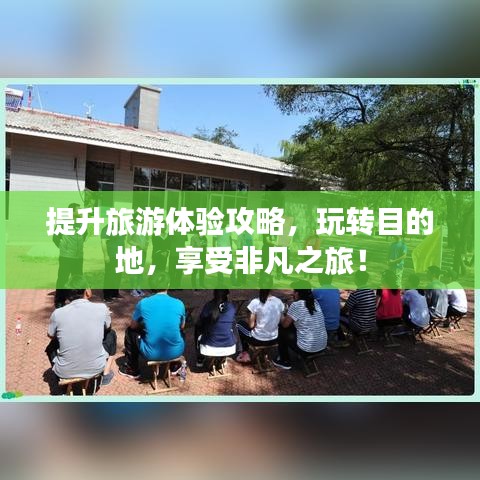 提升旅游體驗(yàn)攻略，玩轉(zhuǎn)目的地，享受非凡之旅！