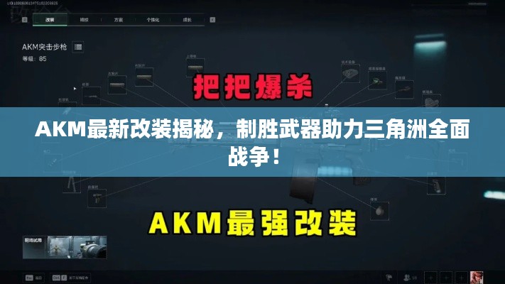 AKM最新改裝揭秘，制勝武器助力三角洲全面戰(zhàn)爭(zhēng)！