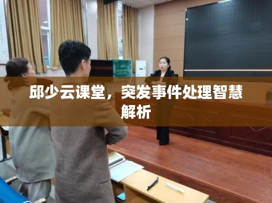 邱少云課堂，突發(fā)事件處理智慧解析