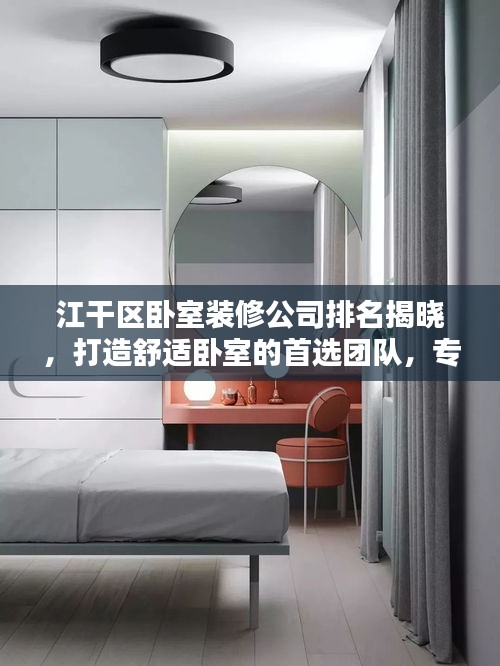 江干區(qū)臥室裝修公司排名揭曉，打造舒適臥室的首選團(tuán)隊(duì)，專業(yè)設(shè)計(jì)施工，品質(zhì)保障！