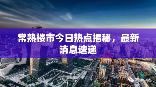 常熟樓市今日熱點揭秘，最新消息速遞