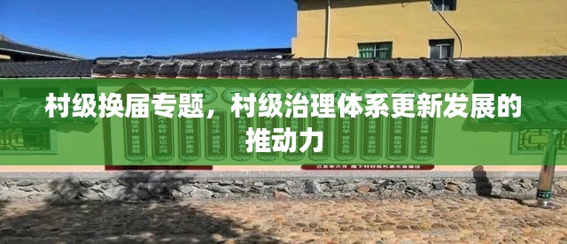 村級(jí)換屆專題，村級(jí)治理體系更新發(fā)展的推動(dòng)力