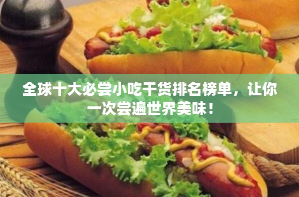 全球十大必嘗小吃干貨排名榜單，讓你一次嘗遍世界美味！