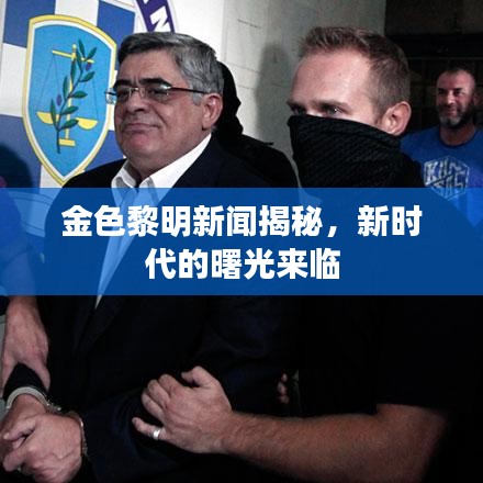 金色黎明新聞揭秘，新時(shí)代的曙光來(lái)臨