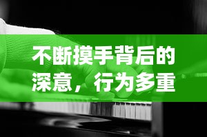 不斷摸手背后的深意，行為多重解讀揭秘