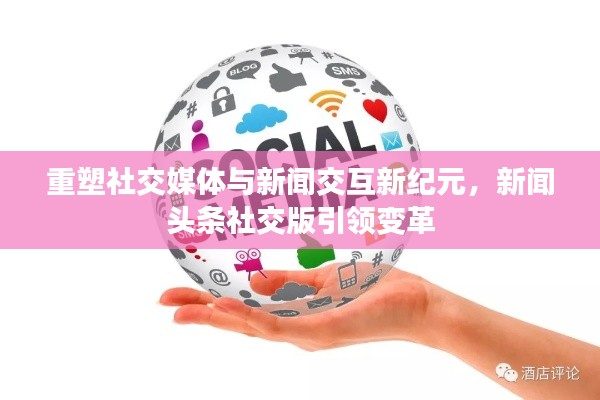 重塑社交媒體與新聞交互新紀(jì)元，新聞頭條社交版引領(lǐng)變革