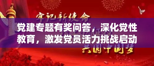 黨建專題有獎問答，深化黨性教育，激發(fā)黨員活力挑戰(zhàn)啟動！