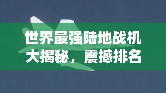 世界最強(qiáng)陸地戰(zhàn)機(jī)大揭秘，震撼排名榜單！