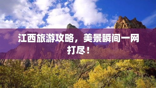 江西旅游攻略，美景瞬間一網(wǎng)打盡！
