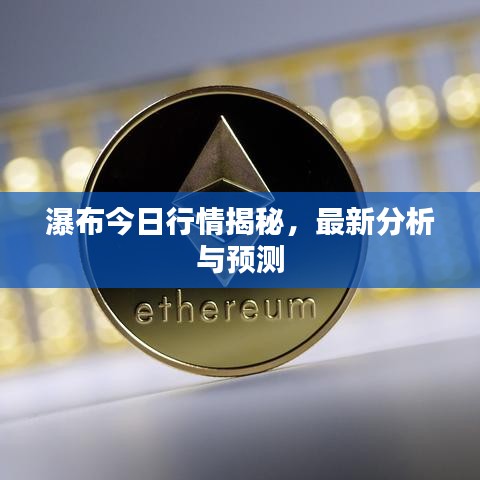 瀑布今日行情揭秘，最新分析與預(yù)測(cè)